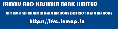 JAMMU AND KASHMIR BANK LIMITED  JAMMU AND KASHMIR REASI MAHORE DISTRICT REASI MAHORE  ifsc code